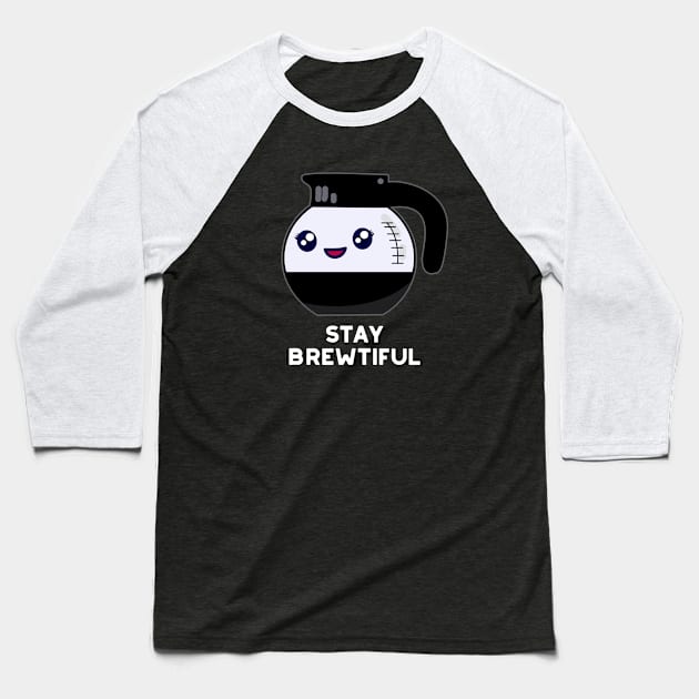 Stay Brewtiful Funny Coffee Pot Pun Baseball T-Shirt by punnybone